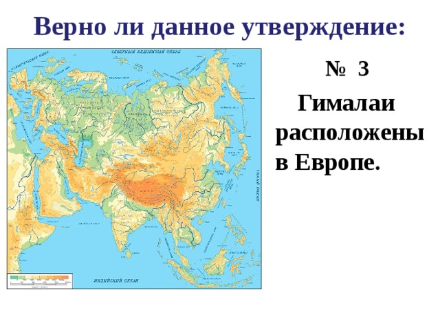 Верно ли данное утверждение: № 3  Гималаи расположены в Европе. 