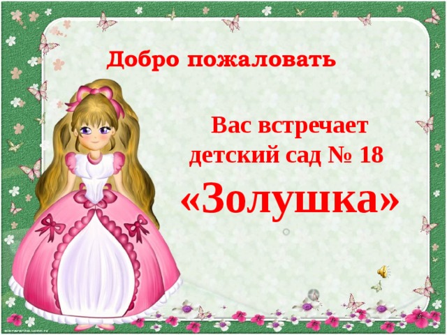 Добро пожаловать  Вас встречает детский сад № 18 «Золушка»  