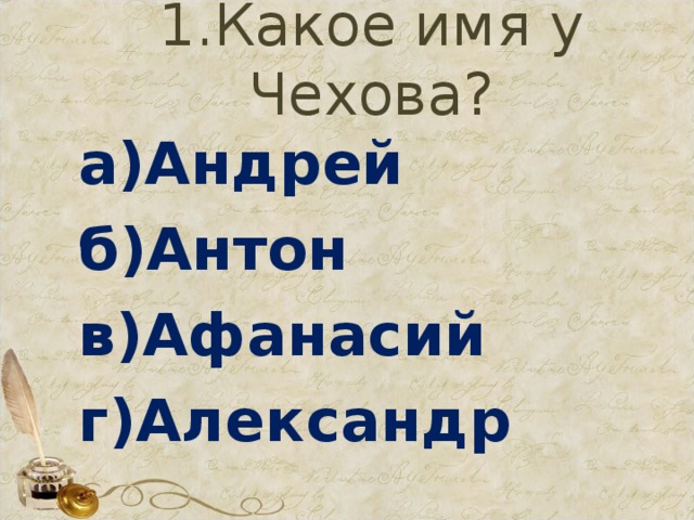 1.Какое имя у Чехова? а)Андрей б)Антон в)Афанасий г)Александр 