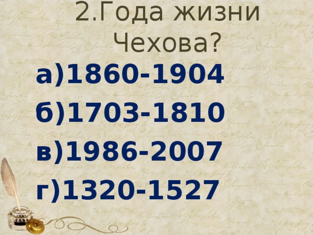 2.Года жизни Чехова? а)1860-1904 б)1703-1810 в)1986-2007 г)1320-1527 