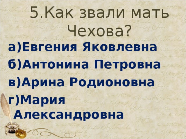 5.Как звали мать Чехова? а)Евгения Яковлевна б)Антонина Петровна в)Арина Родионовна г)Мария Александровна 