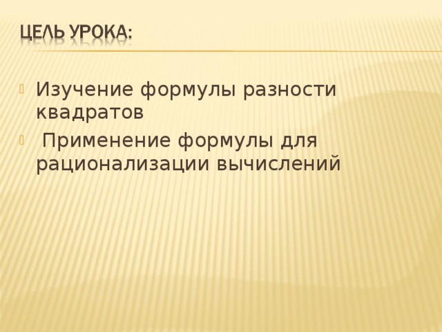 Изучение формулы разности квадратов  Применение формулы для рационализации вычислений 