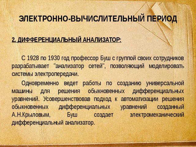 ЭЛЕКТРОННО-ВЫЧИСЛИТЕЛЬНЫЙ ПЕРИОД 2. ДИФФЕРЕНЦИАЛЬНЫЙ АНАЛИЗАТОР: С 1928 по 1930 год профессор Буш с группой своих сотрудников разрабатывает 