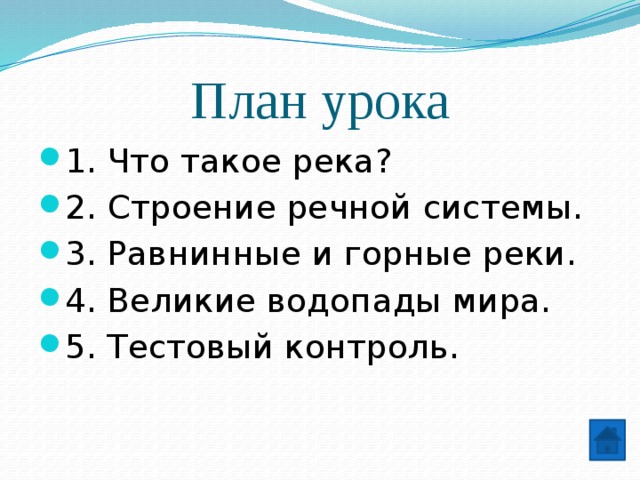 План урока 1. Что такое река? 2. Строение речной системы. 3. Равнинные и горные реки. 4. Великие водопады мира. 5. Тестовый контроль. 