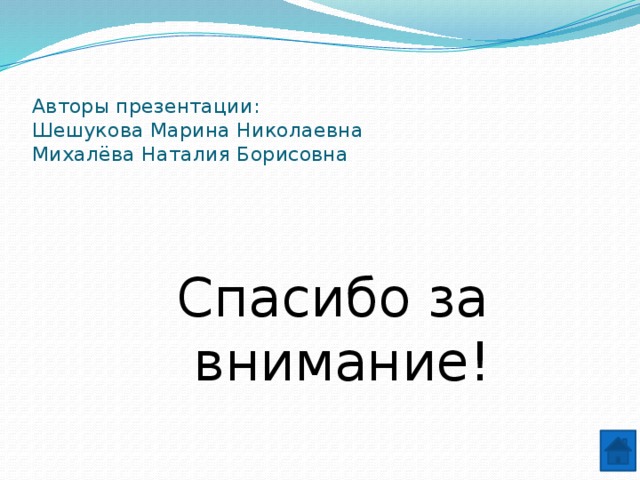   Авторы презентации:  Шешукова Марина Николаевна  Михалёва Наталия Борисовна   Спасибо за внимание! 