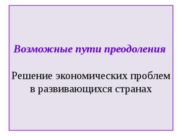  Возможные пути преодоления   Решение экономических проблем в развивающихся странах   
