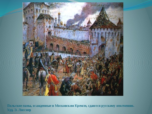  Польские паны, осажденные в Московском Кремле, сдаются русскому ополчению.  Худ. Э. Лисснер 