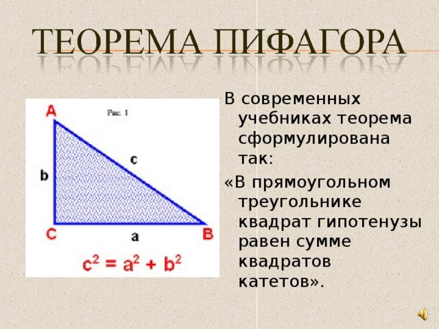 В современных учебниках теорема сформулирована так: «В прямоугольном треугольнике квадрат гипотенузы равен сумме квадратов катетов». 