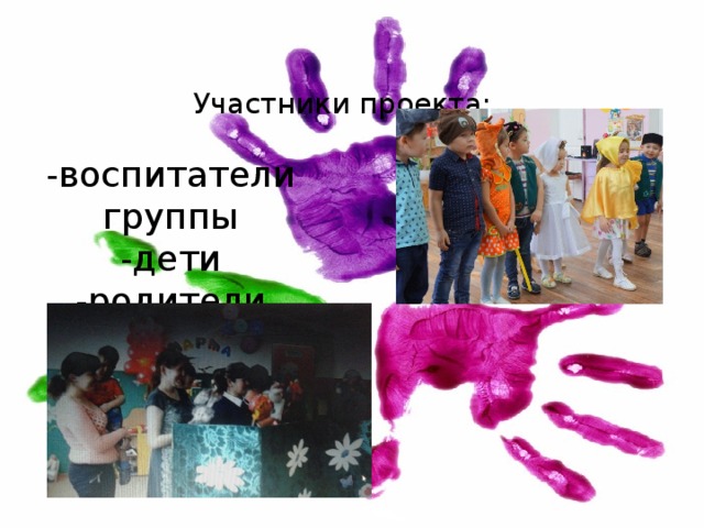  Участники проекта:    -воспитатели группы  -дети  -родители 