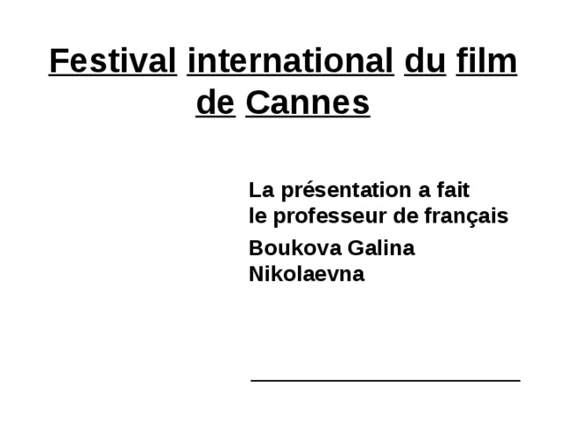 Festival  international  du  film  de  Cannes La présentation a fait  le professeur de français Boukova Galina Nikolaevna   ______________________ 