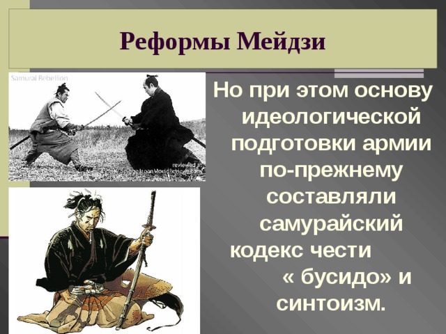 Реформы Мейдзи Но при этом основу идеологической подготовки армии по-прежнему составляли самурайский кодекс чести « бусидо» и синтоизм. 