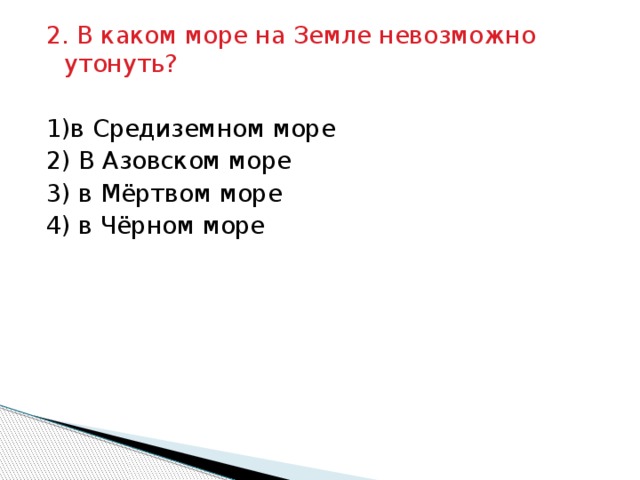 2. В каком море на Земле невозможно утонуть?   1)в Средиземном море 2) В Азовском море 3) в Мёртвом море 4) в Чёрном море 