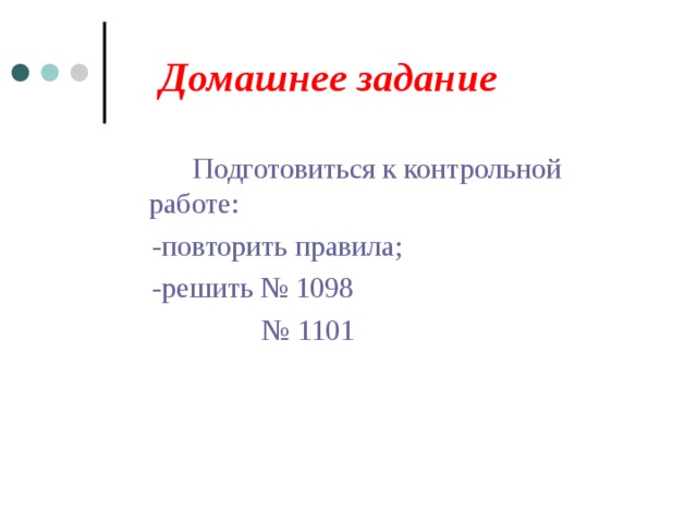 Домашнее задание   Подготовиться к контрольной работе:  -повторить правила;  -решить № 1098 № 1101 