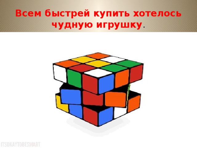 Всем быстрей купить хотелось чудную игрушку . 