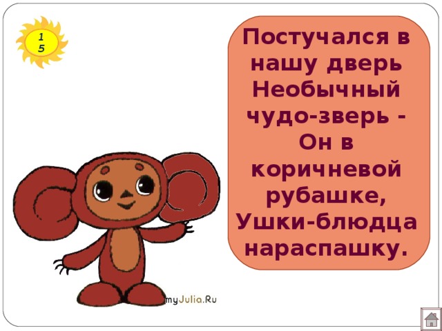 Постучался в нашу дверь  Необычный чудо-зверь -  Он в коричневой рубашке,  Ушки-блюдца нараспашку. 15 