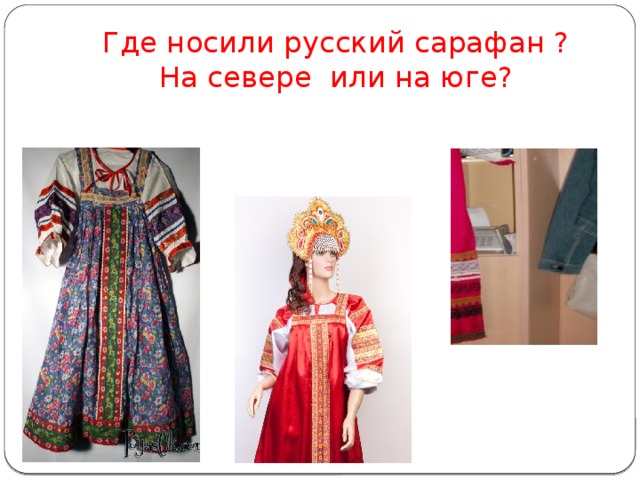 Где носили русский сарафан ?  На севере или на юге? 