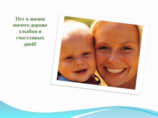 Нет в жизни ничего дороже улыбки и счастливых дней! 