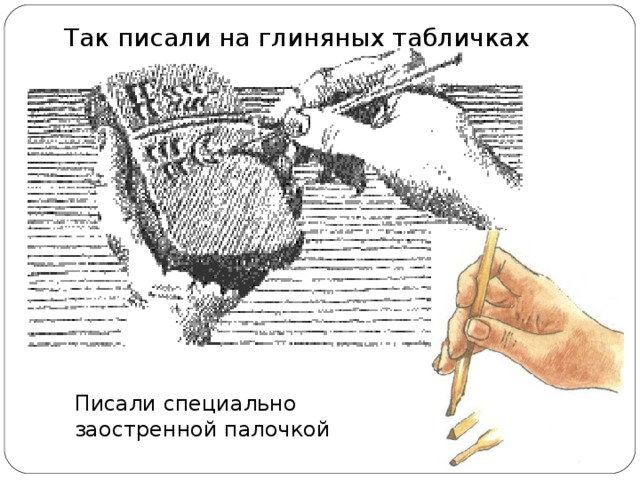 Так писали на глиняных табличках Писали специально заостренной палочкой