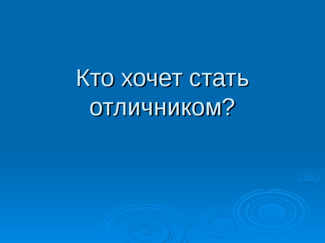 Кто хочет стать отличником? 