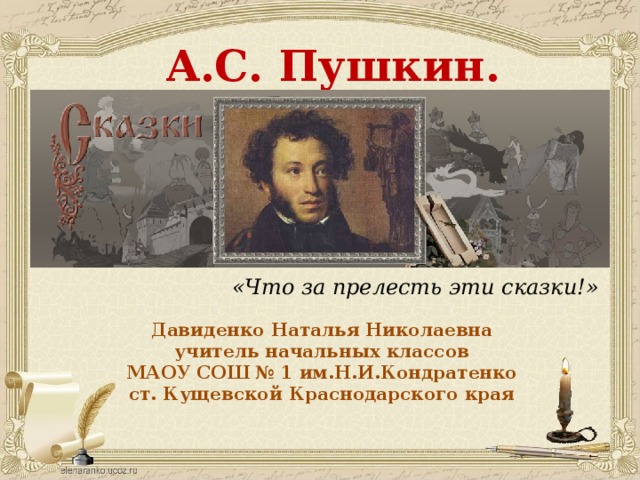 А.С. Пушкин. «Что за прелесть эти сказки!» Давиденко Наталья Николаевна учитель начальных классов МАОУ СОШ № 1 им.Н.И.Кондратенко ст. Кущевской Краснодарского края 