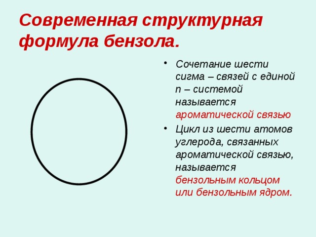 Современная структурная формула бензола. Сочетание шести сигма – связей с единой п – системой называется ароматической связью Цикл из шести атомов углерода, связанных ароматической связью, называется бензольным кольцом или бензольным ядром. 