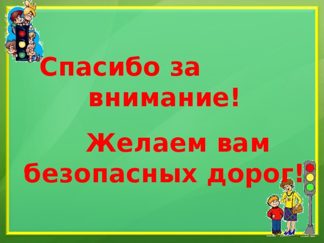  Спасибо за внимание!   Желаем вам безопасных дорог! 