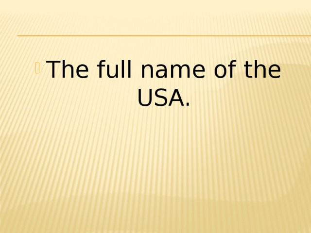 The full name of the USA. 
