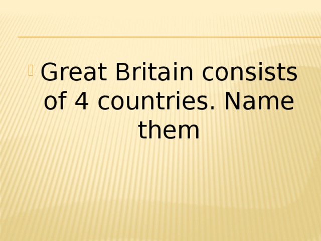 Great Britain consists of 4 countries. Name them 