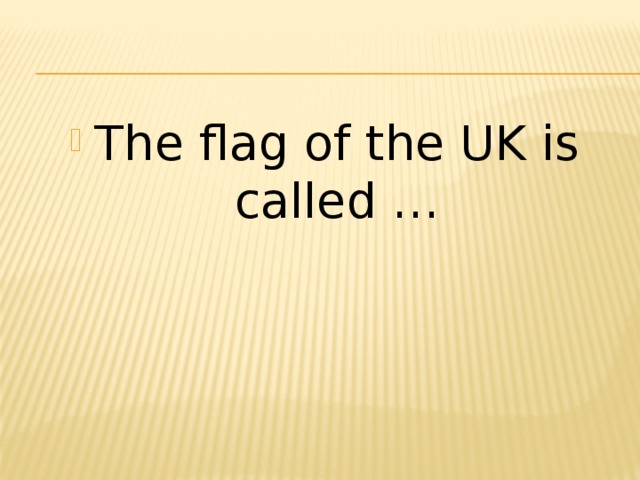 The flag of the UK is called … 