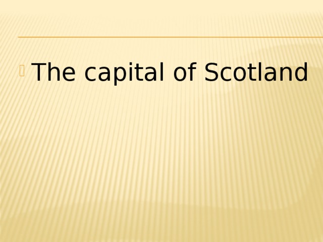 The capital of Scotland 