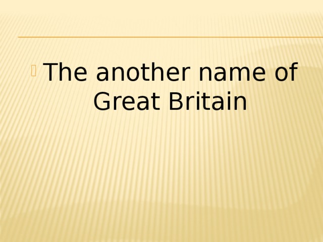 The another name of Great Britain 