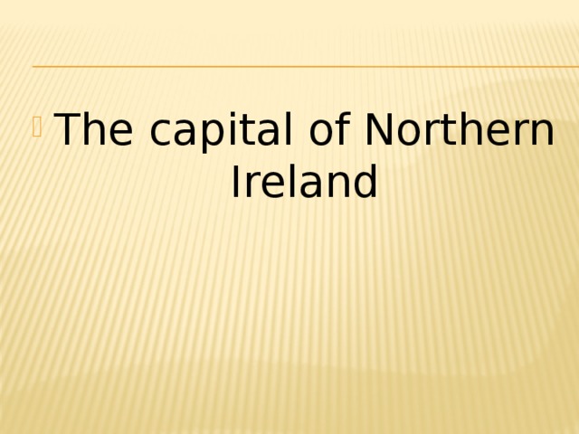 The capital of Northern Ireland 
