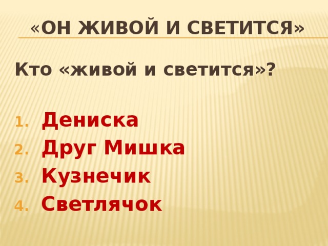 « Он живой и светится» Кто «живой и светится»?  Дениска Друг Мишка Кузнечик Светлячок  