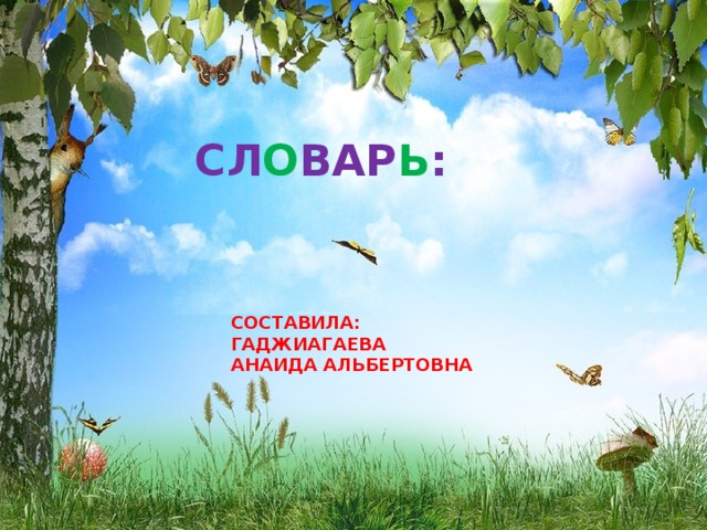 СЛ О ВАР Ь : СОСТАВИЛА: ГАДЖИАГАЕВА АНАИДА АЛЬБЕРТОВНА 