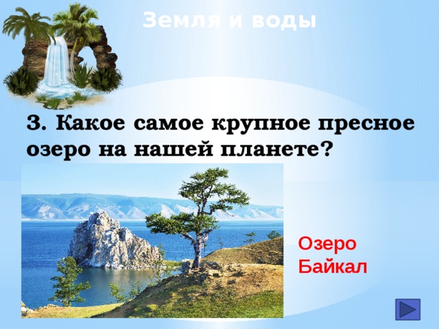 Земля и воды 3. Какое самое крупное пресное озеро на нашей планете? Озеро Байкал