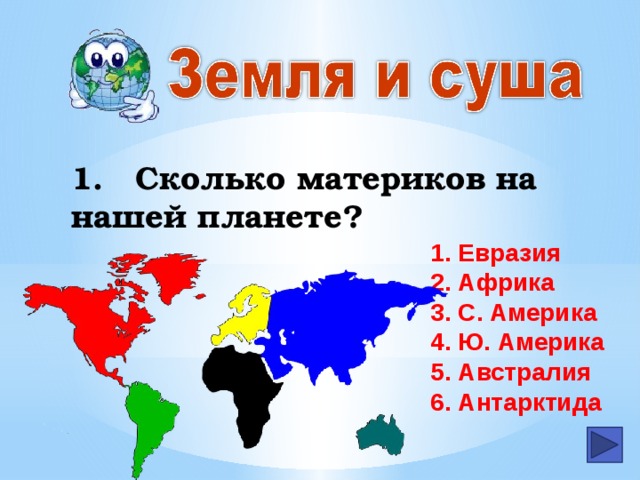 1.  Сколько материков на нашей планете? 1. Евразия 2. Африка 3. С. Америка 4. Ю. Америка 5. Австралия 6. Антарктида