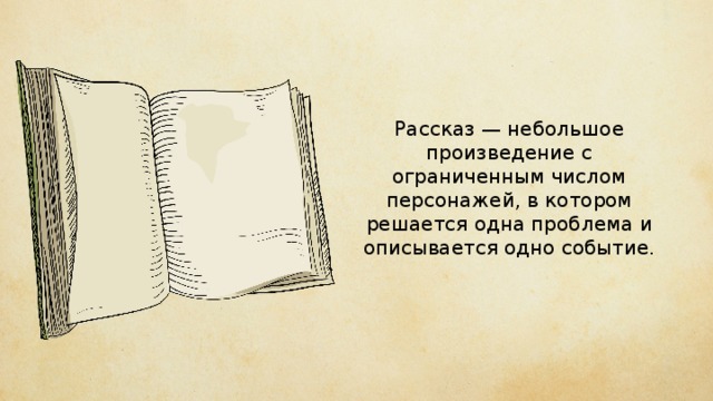 Рассказ — небольшое произведение с ограниченным числом персонажей, в котором решается одна проблема и описывается одно событие. 