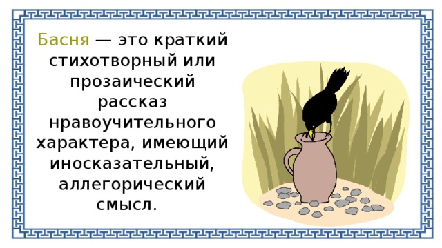 Басня — это краткий стихотворный или прозаический рассказ нравоучительного характера, имеющий иносказательный, аллегорический смысл. 