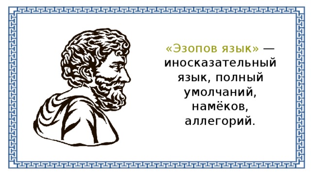 «Эзопов язык» — иносказательный язык, полный умолчаний, намёков, аллегорий. 