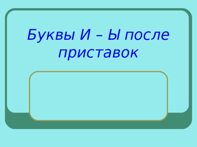 Буквы И – Ы после приставок 