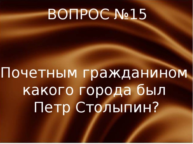 ВОПРОС №15 Почетным гражданином какого города был Петр Столыпин? 