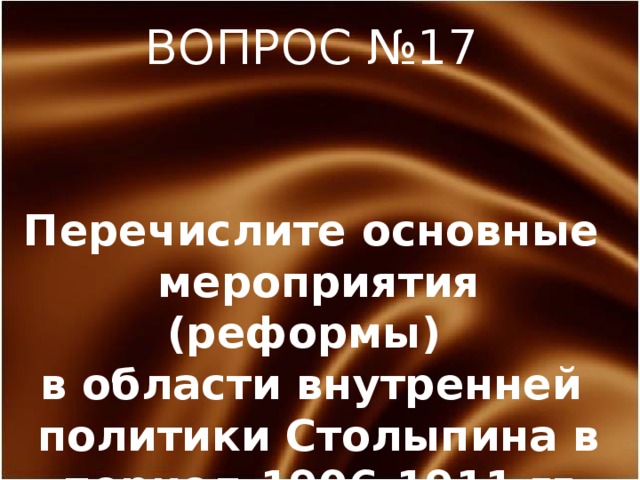 ВОПРОС №17 Перечислите основные мероприятия (реформы)  в области внутренней политики Столыпина в  период 1906-1911 гг. 