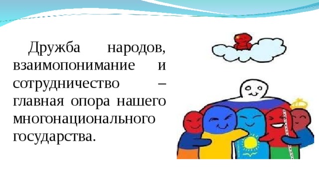 Дружба народов, взаимопонимание и сотрудничество – главная опора нашего многонационального государства. 