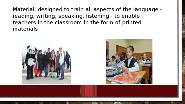 Material, designed to train all aspects of the language - reading, writing, speaking, listening - to enable teachers in the classroom in the form of printed materials 