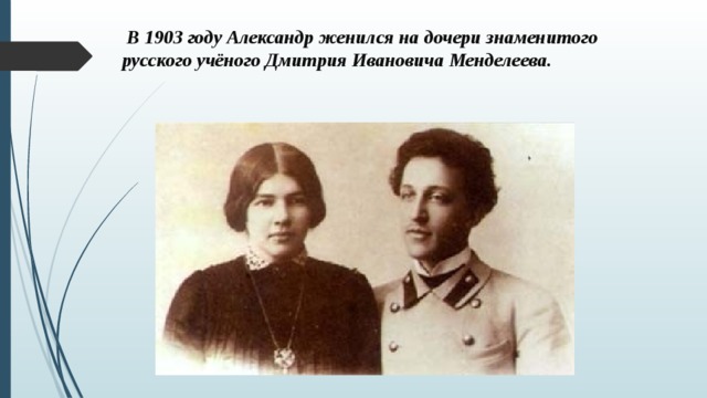  В 1903 году Александр женился на дочери знаменитого русского учёного Дмитрия Ивановича Менделеева.   