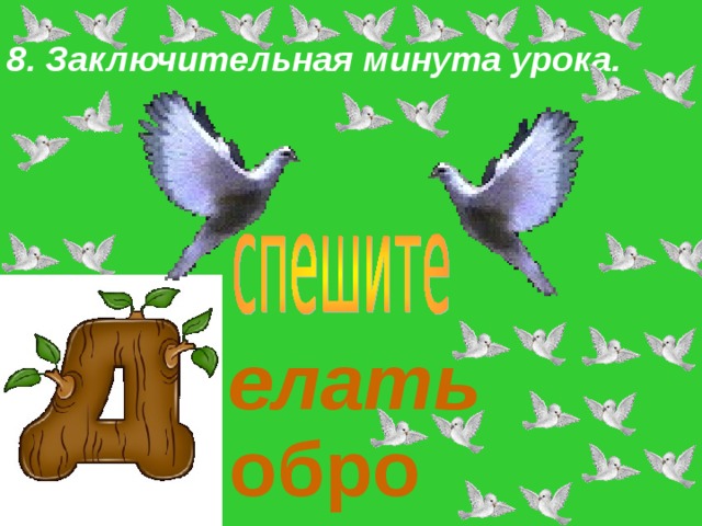  8. Заключительная минута урока.  елать обро 