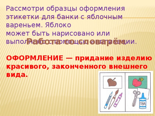 Рассмотри образцы оформления этикетки для банки с яблочным вареньем. Яблоко может быть нарисовано или выполнено с помощью аппликации. Работа со словарём ОФОРМЛЕНИЕ — придание изделию красивого, законченного внешнего вида. 