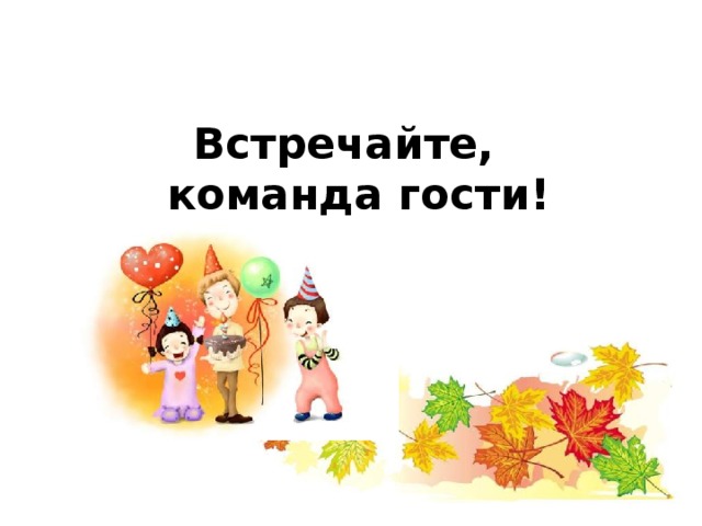 Встречайте,  команда гости! 