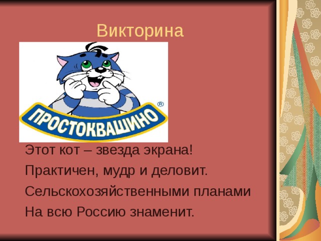 Викторина Этот кот – звезда экрана! Практичен, мудр и деловит. Сельскохозяйственными планами На всю Россию знаменит. 