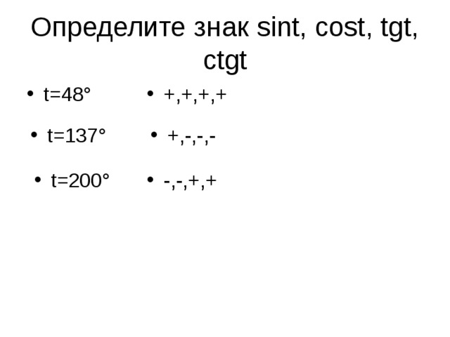 Определите знак sint, cost, tgt, ctgt t=48° +,+,+,+ t=137° +,-,-,- t=200° -,-,+,+ 